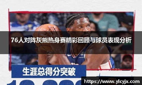 76人对阵灰熊热身赛精彩回顾与球员表现分析